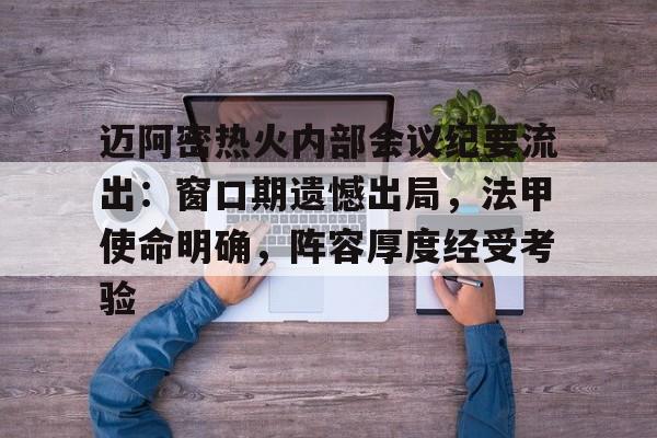 直播-关于迈阿密热火内部会议纪要流出：窗口期遗憾出局，法甲使命明确，阵容厚度经受考验的信息-直播